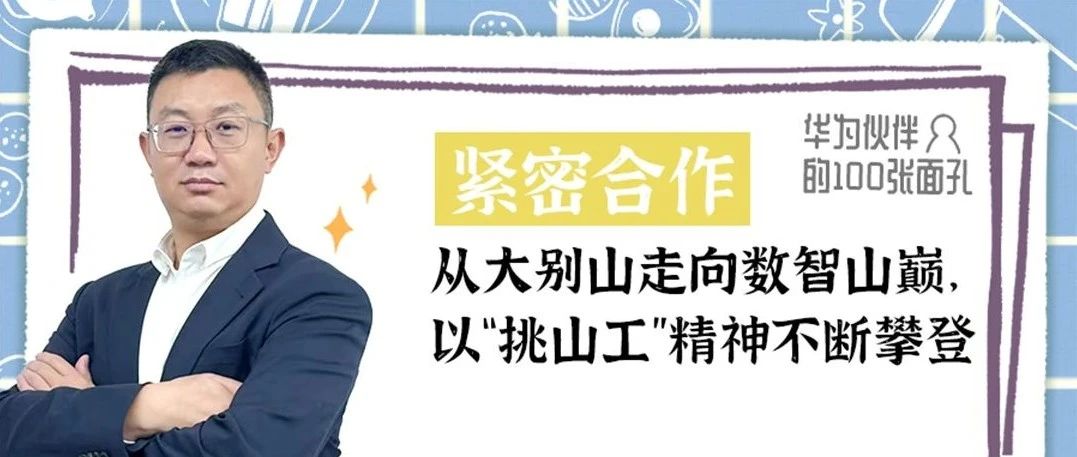 郭祥军：从大别山走向数智山巅，以“挑山工”精神不断攀登丨华为伙伴的100张面孔